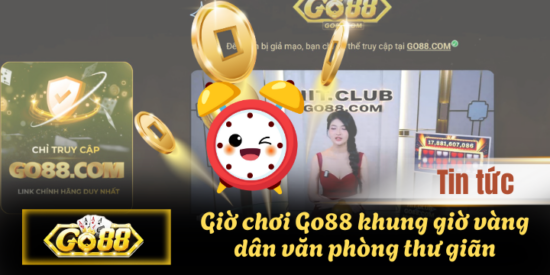 Giờ chơi Go88 khung giờ vàng dân văn phòng thư giãn